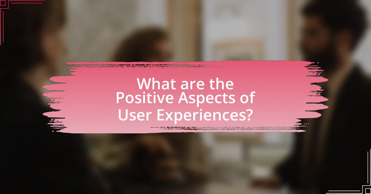 What are the Positive Aspects of User Experiences?