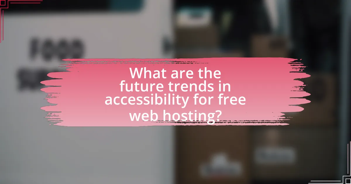 What are the future trends in accessibility for free web hosting?